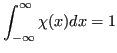 $\displaystyle \int_{-\infty}^{\infty} \chi(x) dx = 1 $