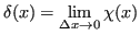 $\displaystyle \delta(x) = \lim_{\Delta x \to 0} \chi(x) $