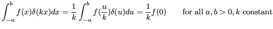 $\displaystyle \int_{-a}^b f(x)\delta(kx) dx = \frac{1}{k} \int_{-a}^b
f(\frac{u...
...) du = \frac{1}{k} f(0) \quad\quad\textrm{for all }
a,b>0, k\textrm{ constant} $