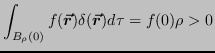 $\displaystyle \int_{B_\rho(0)} f(\vr)\delta(\vr) d\tau = f(0) \rho>0 $