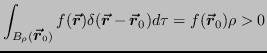 $\displaystyle \int_{B_\rho(\vr_0)} f(\vr)\delta(\vr - \vr_0) d\tau = f(\vr_0) \rho>0 $