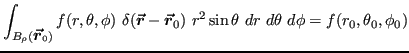 $\displaystyle \int_{B_\rho(\vr_0)} f(r,\theta,\phi)\ \delta(\vr - \vr_0)\ r^2
\sin\theta\ dr\ d\theta\ d\phi = f(r_0,\theta_0,\phi_0) $