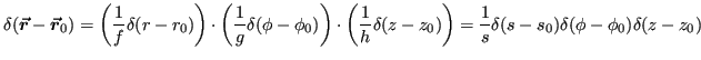 $\displaystyle \delta(\vr - \vr_0) = \left(\frac{1}{f}\delta(r - r_0)\right)\cdo...
...z-z_0)\right) =
\frac{1}{s}\delta(s - s_0)\delta(\phi - \phi_0)\delta(z - z_0) $