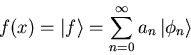 \begin{displaymath}
f(x) = \left\vert f \right> = \sum_{n = 0}^{\infty} a_n \left\vert \phi_n \right>
\end{displaymath}