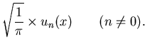 $\displaystyle \sqrt\frac{1}{\pi} \times u_n(x) \quad\quad (n \ne 0).$
