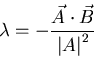 \begin{displaymath}
\lambda = -\frac{\vec{A}\cdot\vec{B}}{\left\vert A \right\vert^2}
\end{displaymath}