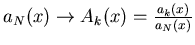 $a_N(x) \to A_k(x) = \frac{a_k(x)}{a_N(x)}$