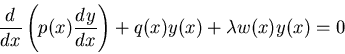 \begin{displaymath}
\frac{d^{} }{dx^{}}\left(p(x)\frac{d^{} y}{dx^{}}\right) + q(x)y(x) + \lambda w(x)y(x) = 0
\end{displaymath}