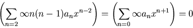 \begin{displaymath}
\left(\sum_{n=2}{\infty} n(n-1)a_n x^{n-2}\right) =
\left(\sum_{n=0}{\infty} a_n x^{n+1}\right) = 0
\end{displaymath}