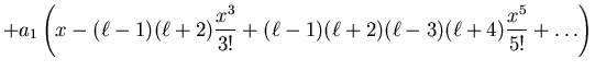 $\displaystyle + a_1\left(x - (\ell - 1)(\ell + 2)\frac{x^3}{3!} +
(\ell-1)(\ell+2)(\ell-3)(\ell+4)\frac{x^5}{5!} + \ldots\right)$