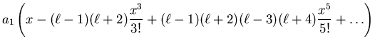 $\displaystyle a_1\left(x - (\ell - 1)(\ell + 2)\frac{x^3}{3!} +
(\ell-1)(\ell+2)(\ell-3)(\ell+4)\frac{x^5}{5!} + \ldots\right)$