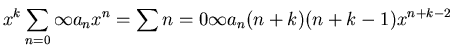 $\displaystyle x^k\sum_{n = 0}{\infty} a_n x^n = \sum{n = 0}{\infty} a_n
(n+k)(n+k-1)x^{n+k-2}$