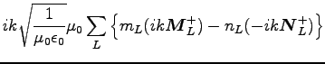 $\displaystyle i k \sqrt{\frac{1}{\mu_0\epsilon_0}} \mu_0
\sum_L \left\{ m_L (ik \mbox{\boldmath$M$}_L^+) - n_L (-ik \mbox{\boldmath$N$}_L^+) \right\}$