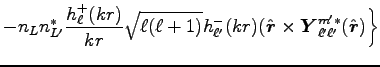 $\displaystyle - n_L n_{L'}^\ast \frac{h_\ell^+(kr)}{kr} \sqrt{\ell(\ell+1)}
h_{...
... \mbox{\boldmath$Y$}_{\ell' \ell'}^{m' \ast}(\hat{\mbox{\boldmath$r$}}) \bigg\}$