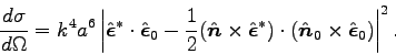 \begin{displaymath}
\frac{d\sigma}{d\Omega} = k^4 a^6 \left\vert \hat{\mbox{\bo...
..._0 \times \hat{\mbox{\boldmath$\epsilon$}}_0) \right\vert^2 .
\end{displaymath}