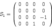 \begin{displaymath}
S_1 = \left( \begin{array}{cccc}
0 & 0 & 0 & 0 \\
0 & 0 ...
...0 \\
0 & 0 & 0 & -1 \\
0 & 0 & 1 & 0
\end{array} \right)
\end{displaymath}