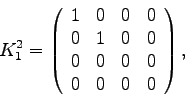 \begin{displaymath}
K_1^2 = \left( \begin{array}{cccc}
1 & 0 & 0 & 0 \\
0 & ...
...0 \\
0 & 0 & 0 & 0 \\
0 & 0 & 0 & 0
\end{array} \right),
\end{displaymath}