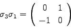\begin{displaymath}
\sigma_3 \sigma_1 =
\left(
\begin{array}{cc}
0 & 1 \\
-1 & 0
\end{array}\right)
\end{displaymath}