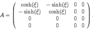 \begin{displaymath}
A = \left( \begin{array}{cccc}
\cosh(\xi) & -\sinh(\xi) & ...
...0 \\
0 & 0 & 0 & 0 \\
0 & 0 & 0 & 0
\end{array} \right).
\end{displaymath}
