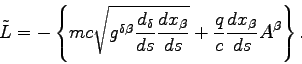 \begin{displaymath}
\tilde{L} = - \left\{ mc \sqrt{g^{\delta\beta} \frac{d_\del...
...eta}{ds}} + \frac{q}{c} \frac{dx_\beta}{ds}A^\beta \right\}.
\end{displaymath}