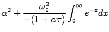 $\displaystyle \alpha^2 + \frac{\omega_0^2}{-(1 + \alpha \tau)} \int_0^\infty e^{-x}dx$