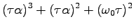 $\displaystyle (\tau \alpha)^3 + (\tau \alpha)^2 + (\omega_0\tau)^2$