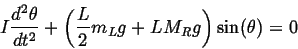 \begin{displaymath}
I \frac{d^2\theta}{dt^2} + \left(\frac{L}{2} m_L g + L M_R
g \right)\sin(\theta) = 0
\end{displaymath}