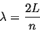 \begin{displaymath}
\lambda = \frac{2 L}{n}
\end{displaymath}