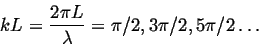 \begin{displaymath}
k L = \frac{2 \pi L}{\lambda} = \pi/2,3\pi/2,5\pi/2\ldots
\end{displaymath}
