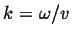 $k = \omega/v$