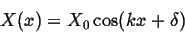 \begin{displaymath}
X(x) = X_0\cos(kx + \delta)
\end{displaymath}