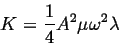 \begin{displaymath}
K = \frac{1}{4} A^2 \mu \omega^2 \lambda
\end{displaymath}