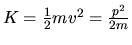 $K = \frac{1}{2}m v^2 = \frac{p^2}{2m}$