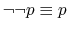 $ \neg \neg p \equiv p$