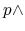 $ p \wedge$