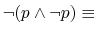 $ \neg (p \wedge \neg p) \equiv$