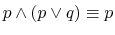 $ p \wedge (p \vee q) \equiv p$