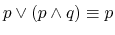 $ p \vee (p
\wedge q) \equiv p$