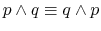 $ p \wedge q \equiv q \wedge p$