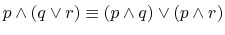 $ p \wedge (q \vee r) \equiv (p \wedge q)
\vee (p \wedge r)$
