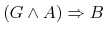 $ (G \wedge A) \Rightarrow B$