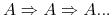 $ A \Rightarrow A \Rightarrow A...$