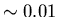 $\sim 0.01$