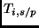 $T_{i,s/p}$