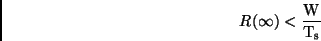 \begin{displaymath}
R(\infty) < \frac{\rm W}{\rm T_s}
\end{displaymath}