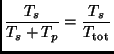 $\displaystyle \frac{T_s}{T_s + T_p} = \frac{T_s}{T_{\rm tot}}$