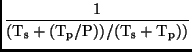 $\displaystyle \frac{1}{(\rm T_s + (T_p/P))/(\rm T_s + T_p))}$