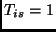$T_{is} = 1$