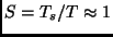 $S =
T_s/T \approx 1$