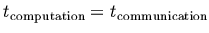 $t_{\rm computation} = t_{\rm communication}$